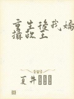 重生后我娇养了摄政王封面