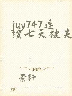 juy747连续七天被夫上司