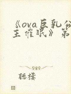 《ova巨乳公主催眠》第一话