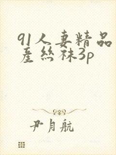 91人妻精品国产丝袜3p