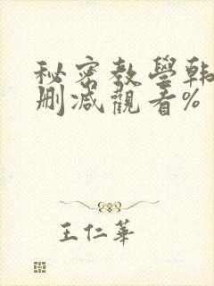 秘密教学韩漫无删减观看%