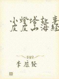 小灯塔故事大王皮皮山海经