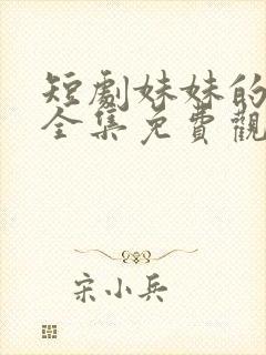 短剧妹妹的秘密全集免费观看高清