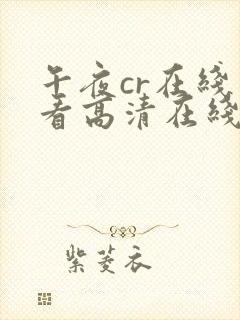 午夜cr在线观看高清在线视频完整版