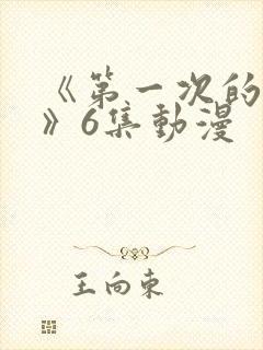 《第一次的人妻》6集动漫