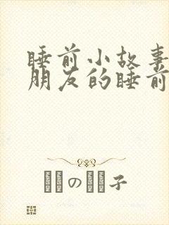 睡前小故事哄女朋友的睡前故事500字