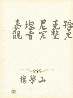 泰坦尼克号在线观看完整免费观看国语