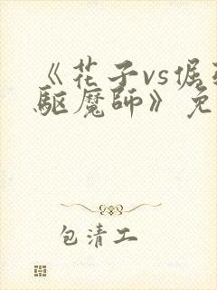 《花子vs倔强驱魔师》免费观看全集