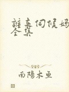 谁来伺候妈免费全集