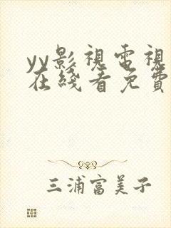 yy影视电视剧在线看免费高清