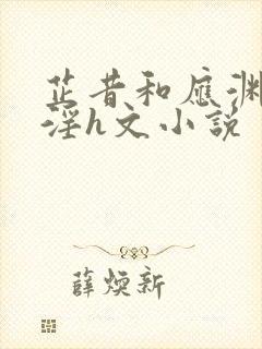 芷昔和应渊的乱淫h文小说