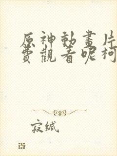 原神动画片子免费观看呢柯莱封面