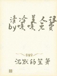 清冷美人很重欲by嘎嘎免费阅读小说封面