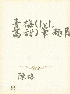 青梅(1v1,高甜)笔趣阁