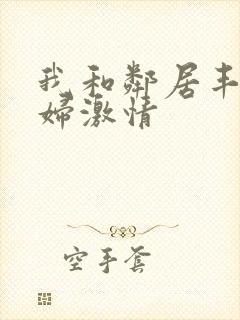 我和邻居丰满少妇激情