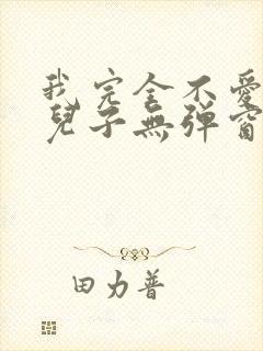 我完全不爱我的儿子无弹窗笔趣阁