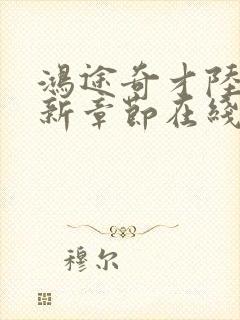 鸿途奇才陆羽最新章节在线阅读封面