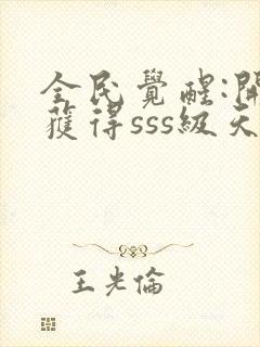 全民觉醒:开局获得sss级天赋完整版下载