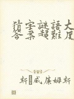 猜字谜语大全及答案超难度