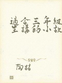 适合三年级小学生讲的小故事