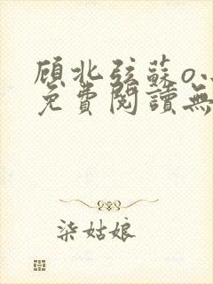 顾北弦苏o小说免费阅读无弹窗十