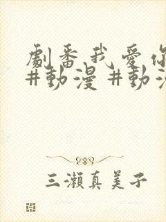 剧番.我爱你 #动漫 #动漫推荐_ #追番 #番剧