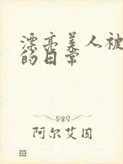 漂亮美人被玩弄的日常