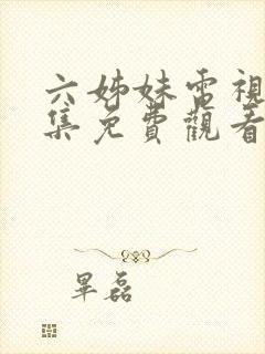 六姊妹电视剧全集免费观看完整版