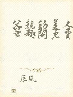 父亲的美人by笔趣阁免费阅读全文封面