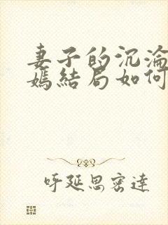 妻子的沉沦佟与嫣结局如何