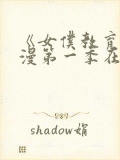 《女仆教育》动漫第一季在线观看全