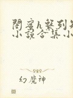 闺蜜h系列短篇小说合集小说阅读在线