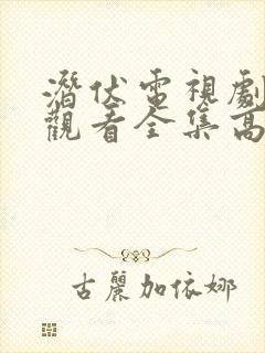 潜伏电视剧免费观看全集高清22