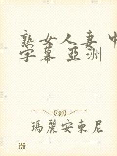 熟女人妻 中文字幕 亚洲