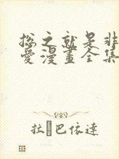 总之就是非常可爱漫画全集免费观看