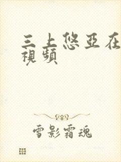 三上悠亚在线小视频