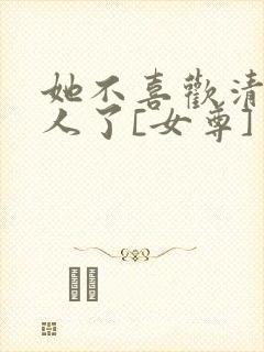 她不喜欢清冷美人了[女尊]