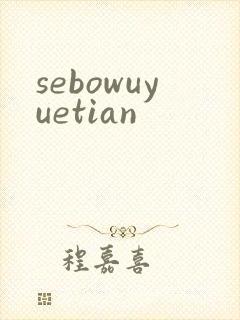 sebowuyuetian