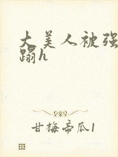 大美人被强行糟蹋h