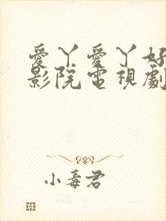 爱丫爱丫好姑娘影院电视剧全集