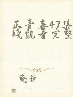 正青春47集在线观看完整版免费封面