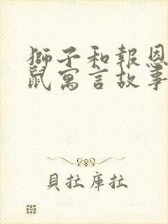 狮子和报恩的老鼠寓言故事的道理