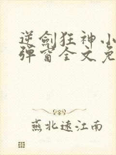 逆剑狂神小说无弹窗全文免费阅读