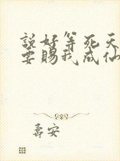 说好等死天官非要赐我成仙笔趣阁