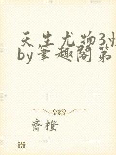 天生尤物3快穿by笔趣阁第三世界