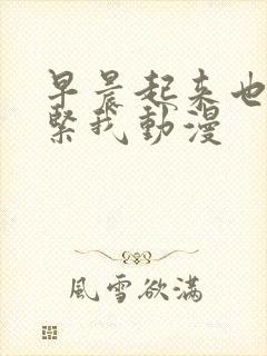 早晨起来也要抱紧我动漫