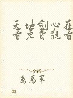 天地剑心在线观看免费观看完整版封面