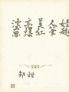 漂亮美人娃综带崽爆红笔趣阁