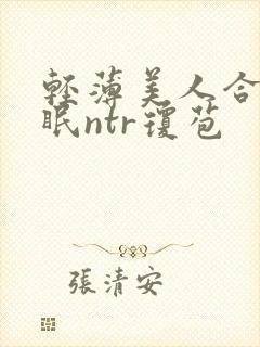 轻薄美人合集催眠ntr琼苞
