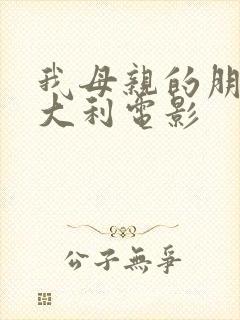 我母亲的朋友意大利电影